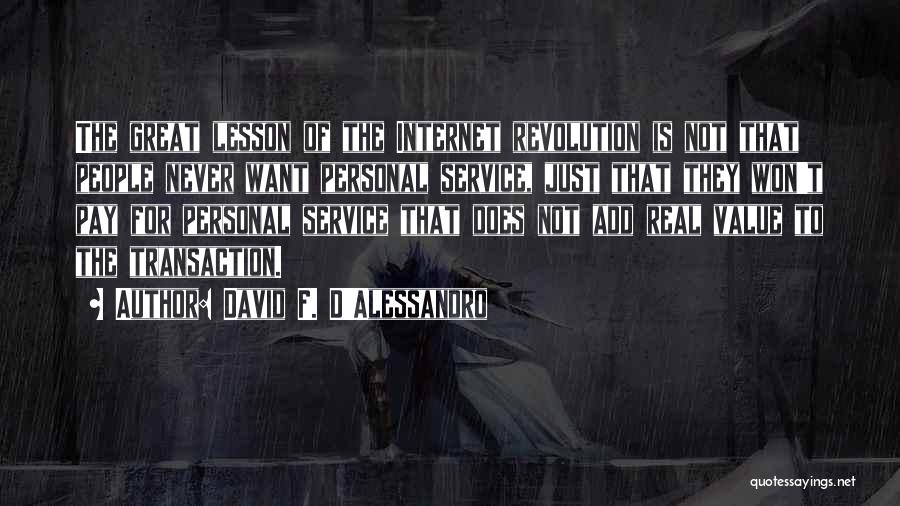 David F. D'Alessandro Quotes: The Great Lesson Of The Internet Revolution Is Not That People Never Want Personal Service, Just That They Won't Pay