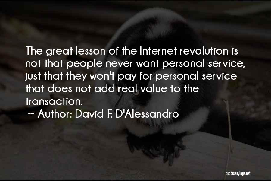 David F. D'Alessandro Quotes: The Great Lesson Of The Internet Revolution Is Not That People Never Want Personal Service, Just That They Won't Pay