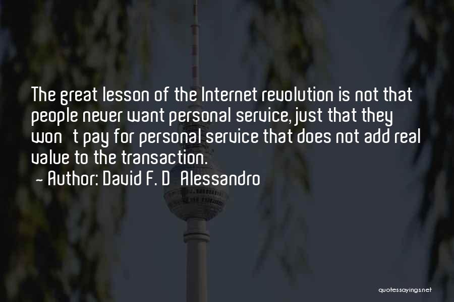 David F. D'Alessandro Quotes: The Great Lesson Of The Internet Revolution Is Not That People Never Want Personal Service, Just That They Won't Pay