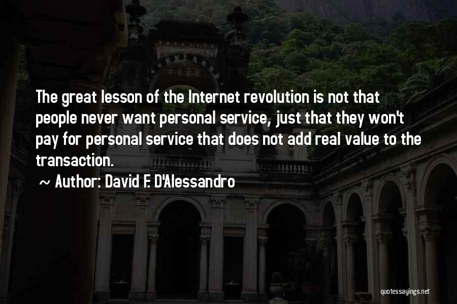 David F. D'Alessandro Quotes: The Great Lesson Of The Internet Revolution Is Not That People Never Want Personal Service, Just That They Won't Pay