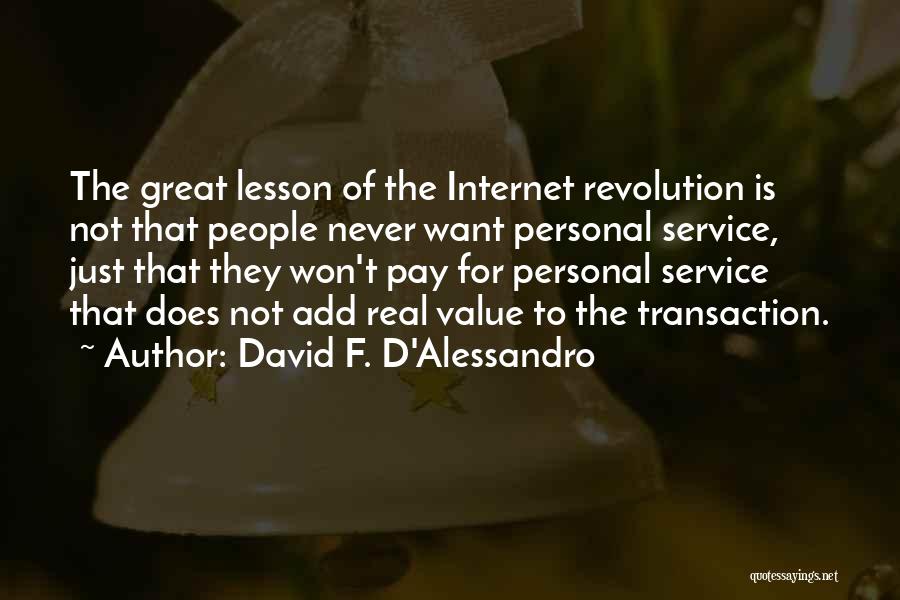 David F. D'Alessandro Quotes: The Great Lesson Of The Internet Revolution Is Not That People Never Want Personal Service, Just That They Won't Pay