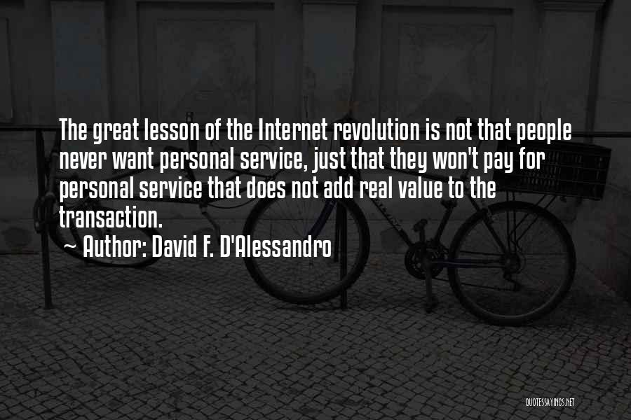 David F. D'Alessandro Quotes: The Great Lesson Of The Internet Revolution Is Not That People Never Want Personal Service, Just That They Won't Pay