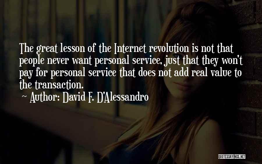 David F. D'Alessandro Quotes: The Great Lesson Of The Internet Revolution Is Not That People Never Want Personal Service, Just That They Won't Pay