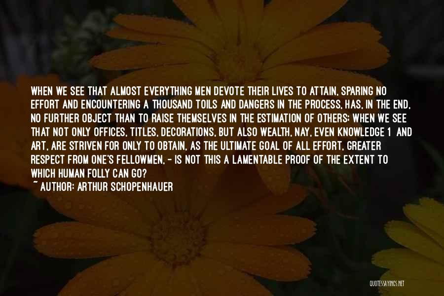 Arthur Schopenhauer Quotes: When We See That Almost Everything Men Devote Their Lives To Attain, Sparing No Effort And Encountering A Thousand Toils