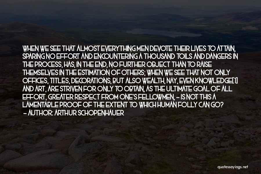 Arthur Schopenhauer Quotes: When We See That Almost Everything Men Devote Their Lives To Attain, Sparing No Effort And Encountering A Thousand Toils