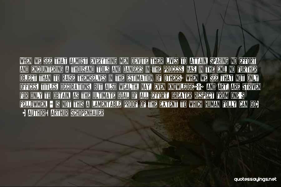 Arthur Schopenhauer Quotes: When We See That Almost Everything Men Devote Their Lives To Attain, Sparing No Effort And Encountering A Thousand Toils