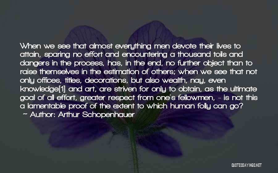 Arthur Schopenhauer Quotes: When We See That Almost Everything Men Devote Their Lives To Attain, Sparing No Effort And Encountering A Thousand Toils