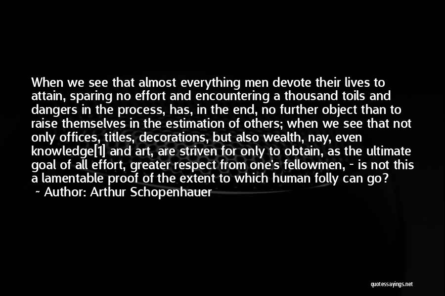 Arthur Schopenhauer Quotes: When We See That Almost Everything Men Devote Their Lives To Attain, Sparing No Effort And Encountering A Thousand Toils