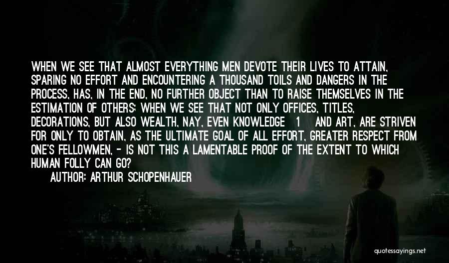 Arthur Schopenhauer Quotes: When We See That Almost Everything Men Devote Their Lives To Attain, Sparing No Effort And Encountering A Thousand Toils