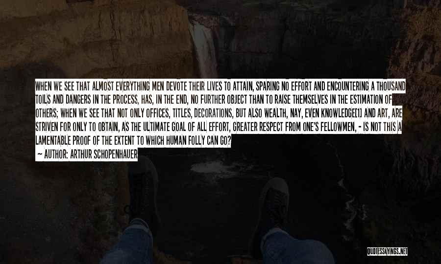 Arthur Schopenhauer Quotes: When We See That Almost Everything Men Devote Their Lives To Attain, Sparing No Effort And Encountering A Thousand Toils