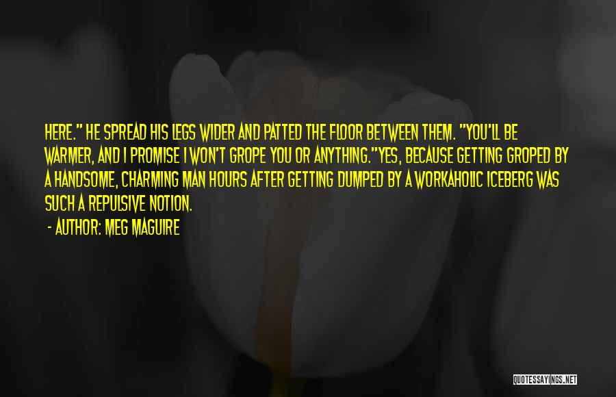 Meg Maguire Quotes: Here. He Spread His Legs Wider And Patted The Floor Between Them. You'll Be Warmer, And I Promise I Won't