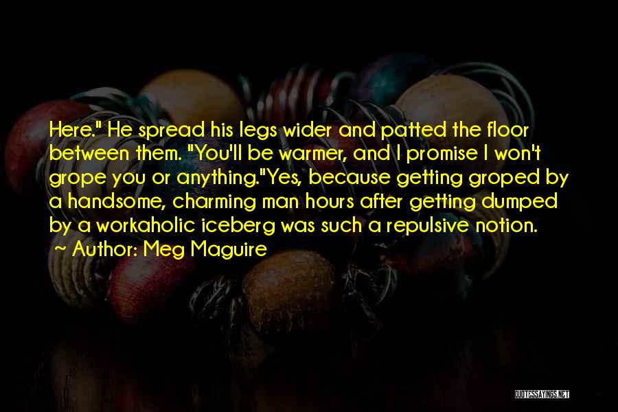 Meg Maguire Quotes: Here. He Spread His Legs Wider And Patted The Floor Between Them. You'll Be Warmer, And I Promise I Won't