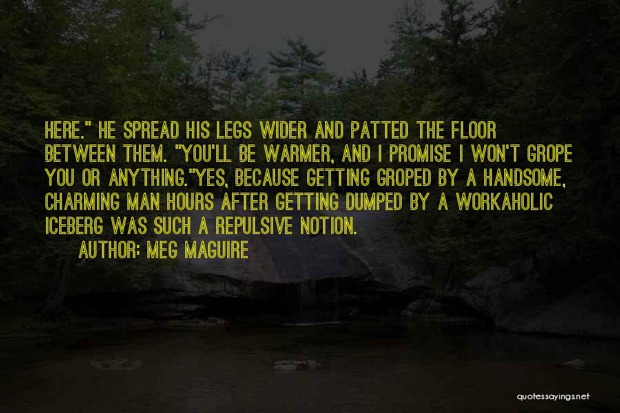 Meg Maguire Quotes: Here. He Spread His Legs Wider And Patted The Floor Between Them. You'll Be Warmer, And I Promise I Won't