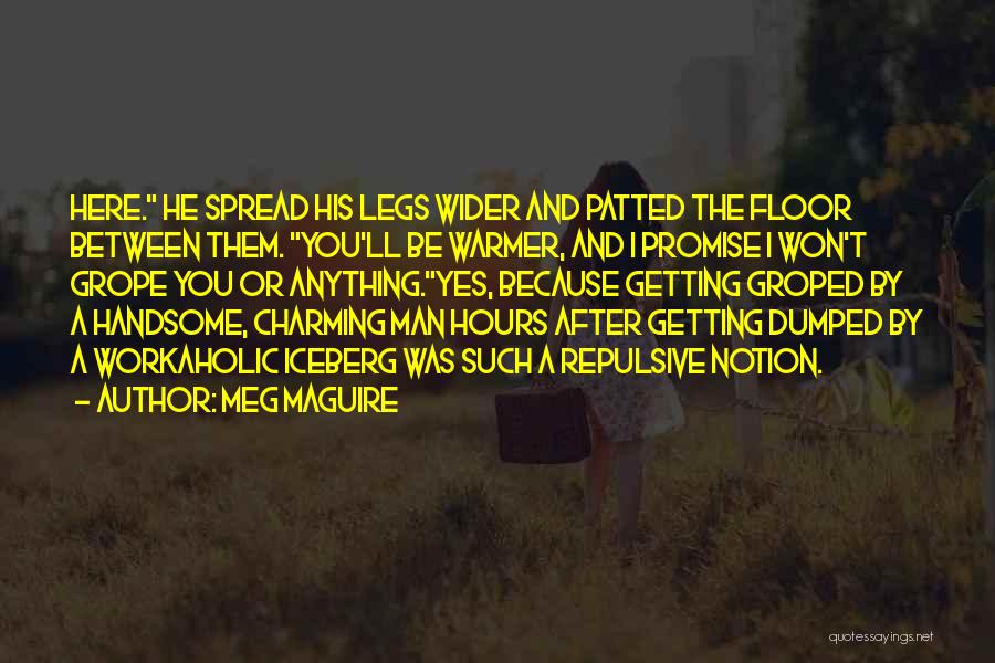 Meg Maguire Quotes: Here. He Spread His Legs Wider And Patted The Floor Between Them. You'll Be Warmer, And I Promise I Won't