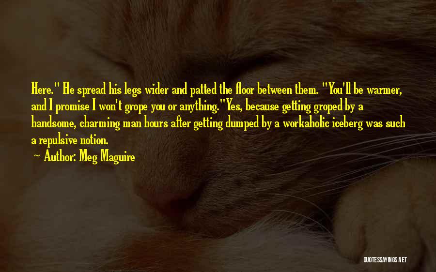 Meg Maguire Quotes: Here. He Spread His Legs Wider And Patted The Floor Between Them. You'll Be Warmer, And I Promise I Won't