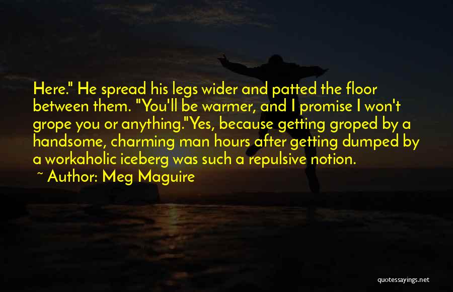 Meg Maguire Quotes: Here. He Spread His Legs Wider And Patted The Floor Between Them. You'll Be Warmer, And I Promise I Won't