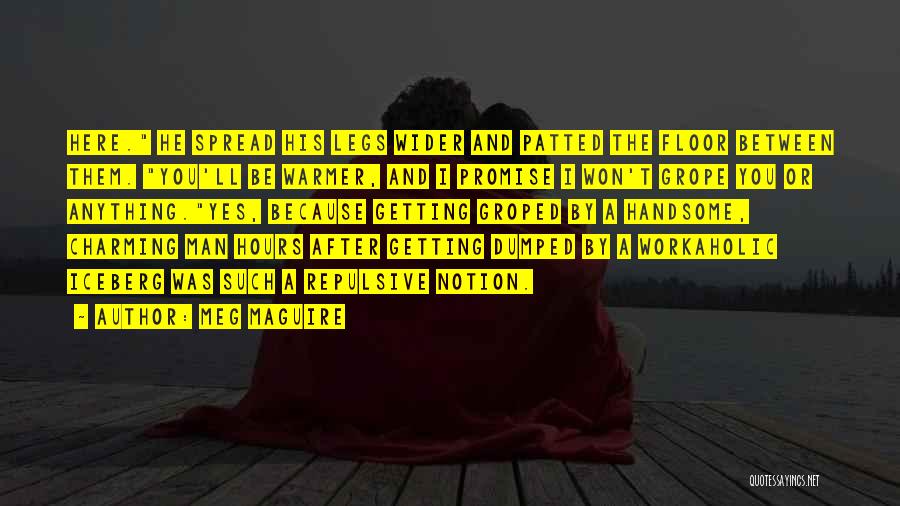 Meg Maguire Quotes: Here. He Spread His Legs Wider And Patted The Floor Between Them. You'll Be Warmer, And I Promise I Won't