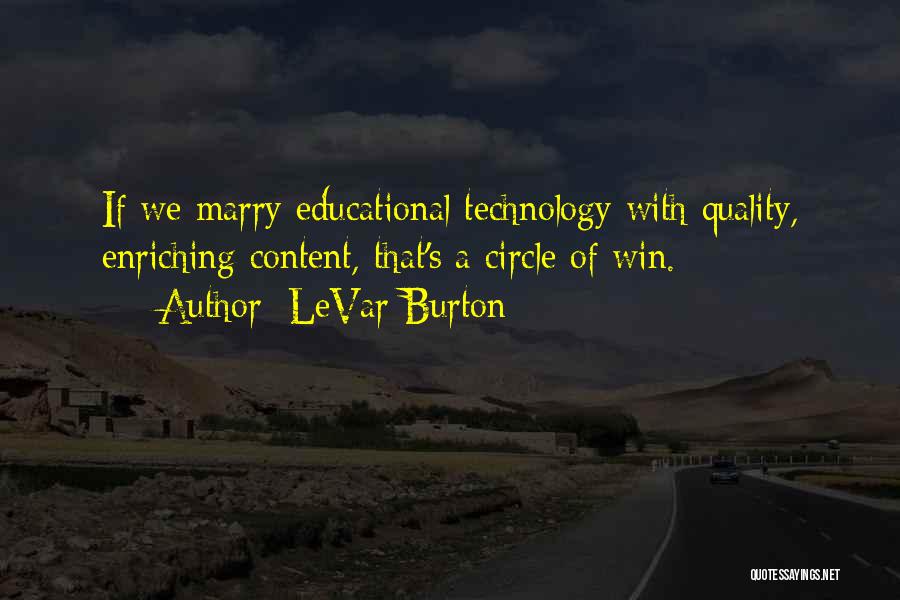 LeVar Burton Quotes: If We Marry Educational Technology With Quality, Enriching Content, That's A Circle Of Win.