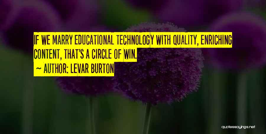 LeVar Burton Quotes: If We Marry Educational Technology With Quality, Enriching Content, That's A Circle Of Win.