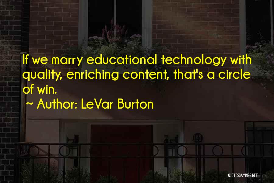 LeVar Burton Quotes: If We Marry Educational Technology With Quality, Enriching Content, That's A Circle Of Win.