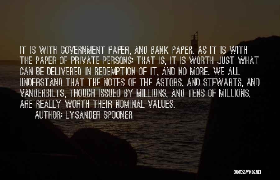 Lysander Spooner Quotes: It Is With Government Paper, And Bank Paper, As It Is With The Paper Of Private Persons; That Is, It