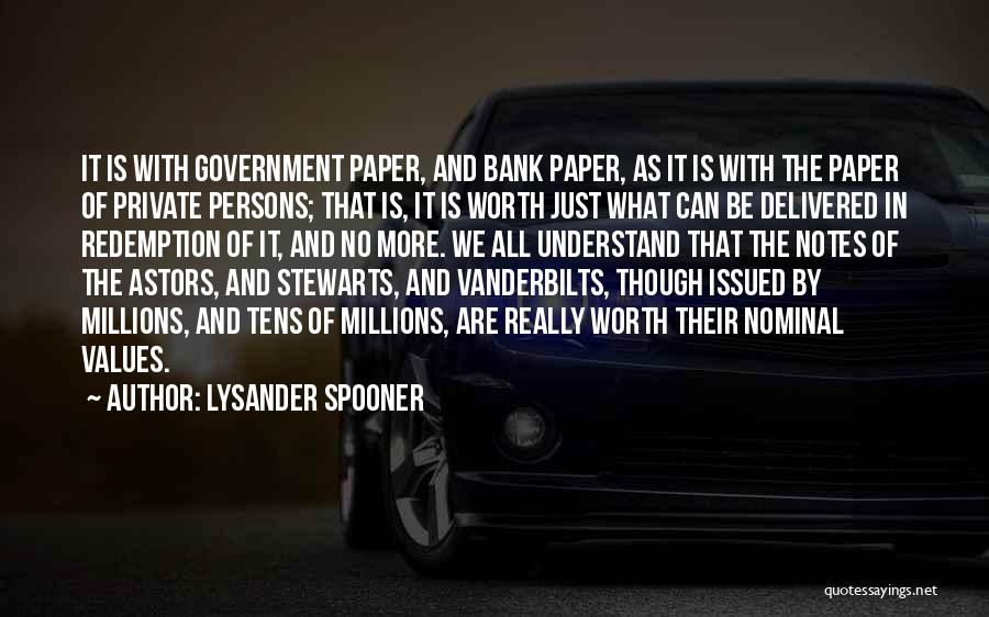 Lysander Spooner Quotes: It Is With Government Paper, And Bank Paper, As It Is With The Paper Of Private Persons; That Is, It