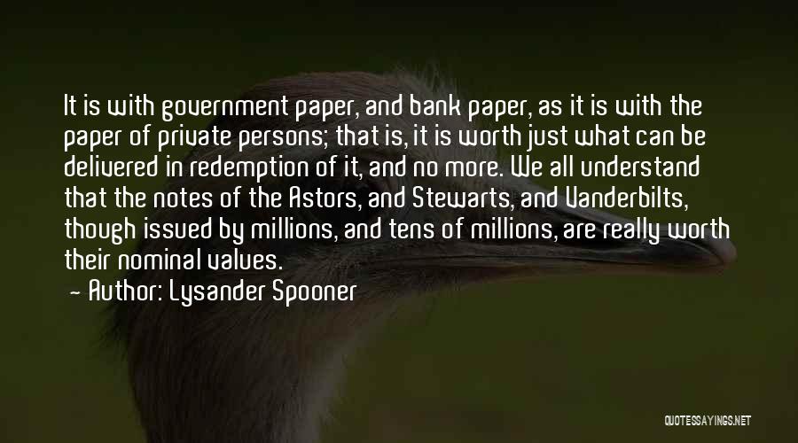 Lysander Spooner Quotes: It Is With Government Paper, And Bank Paper, As It Is With The Paper Of Private Persons; That Is, It