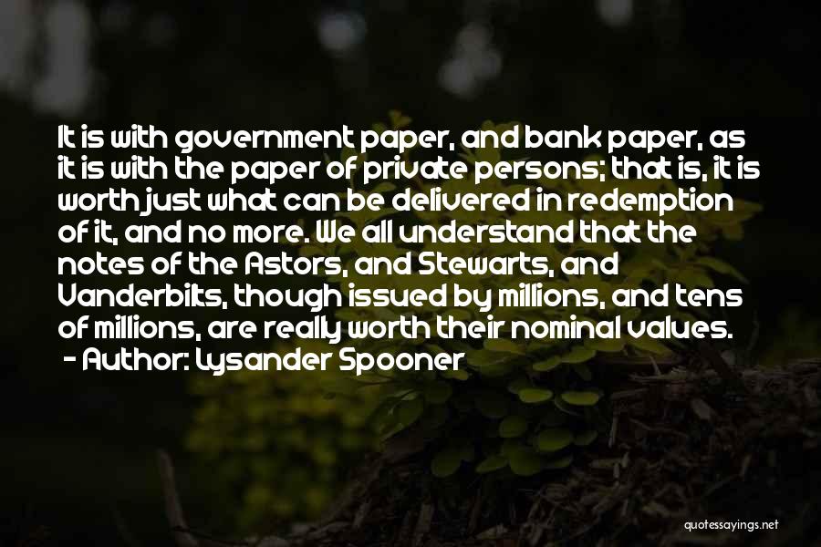 Lysander Spooner Quotes: It Is With Government Paper, And Bank Paper, As It Is With The Paper Of Private Persons; That Is, It