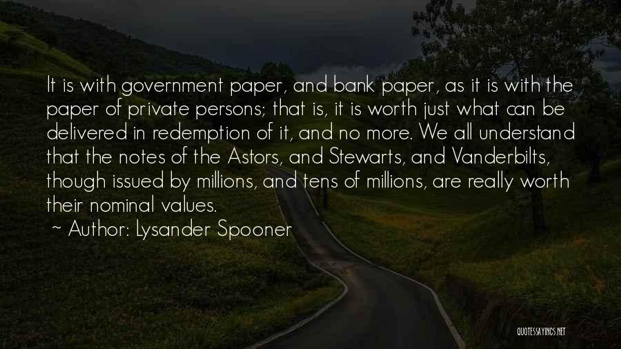 Lysander Spooner Quotes: It Is With Government Paper, And Bank Paper, As It Is With The Paper Of Private Persons; That Is, It
