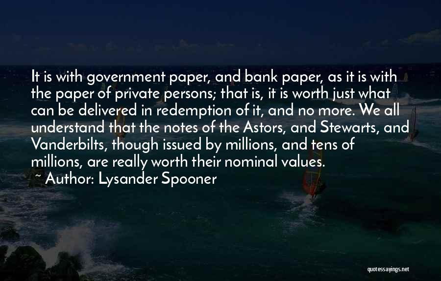 Lysander Spooner Quotes: It Is With Government Paper, And Bank Paper, As It Is With The Paper Of Private Persons; That Is, It