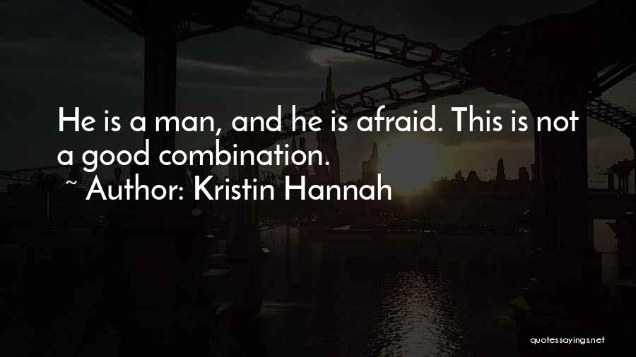 Kristin Hannah Quotes: He Is A Man, And He Is Afraid. This Is Not A Good Combination.