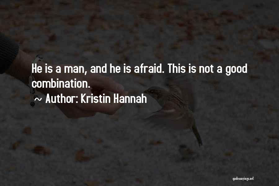 Kristin Hannah Quotes: He Is A Man, And He Is Afraid. This Is Not A Good Combination.