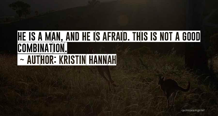 Kristin Hannah Quotes: He Is A Man, And He Is Afraid. This Is Not A Good Combination.