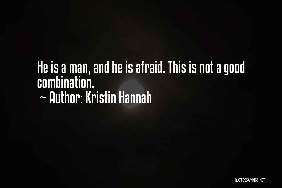 Kristin Hannah Quotes: He Is A Man, And He Is Afraid. This Is Not A Good Combination.