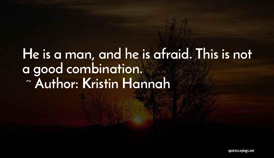 Kristin Hannah Quotes: He Is A Man, And He Is Afraid. This Is Not A Good Combination.