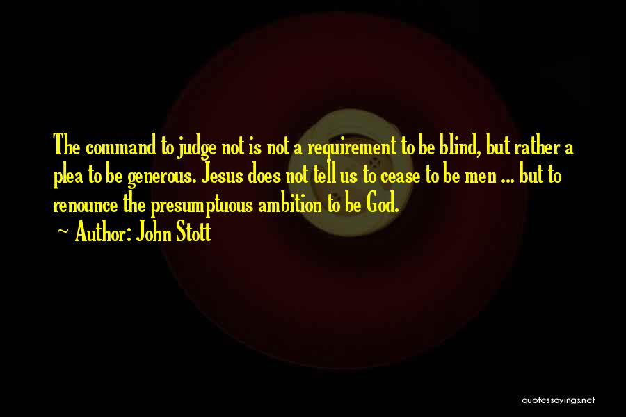 John Stott Quotes: The Command To Judge Not Is Not A Requirement To Be Blind, But Rather A Plea To Be Generous. Jesus