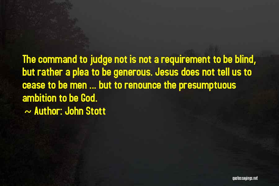 John Stott Quotes: The Command To Judge Not Is Not A Requirement To Be Blind, But Rather A Plea To Be Generous. Jesus