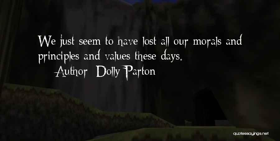 Dolly Parton Quotes: We Just Seem To Have Lost All Our Morals And Principles And Values These Days.