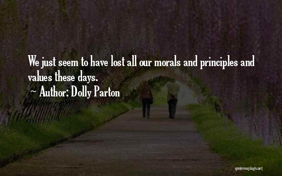 Dolly Parton Quotes: We Just Seem To Have Lost All Our Morals And Principles And Values These Days.