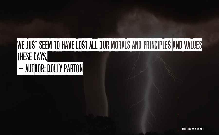 Dolly Parton Quotes: We Just Seem To Have Lost All Our Morals And Principles And Values These Days.