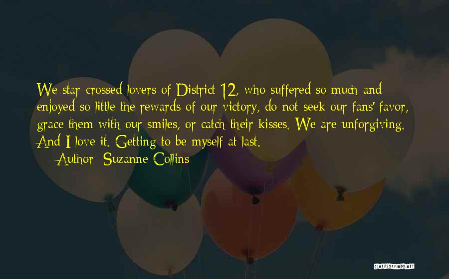 Suzanne Collins Quotes: We Star-crossed Lovers Of District 12, Who Suffered So Much And Enjoyed So Little The Rewards Of Our Victory, Do