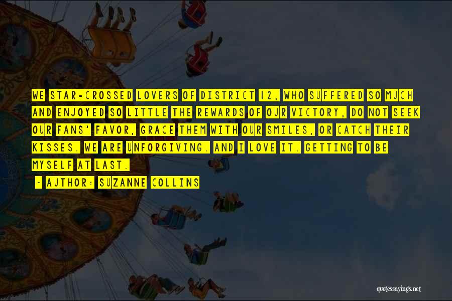 Suzanne Collins Quotes: We Star-crossed Lovers Of District 12, Who Suffered So Much And Enjoyed So Little The Rewards Of Our Victory, Do