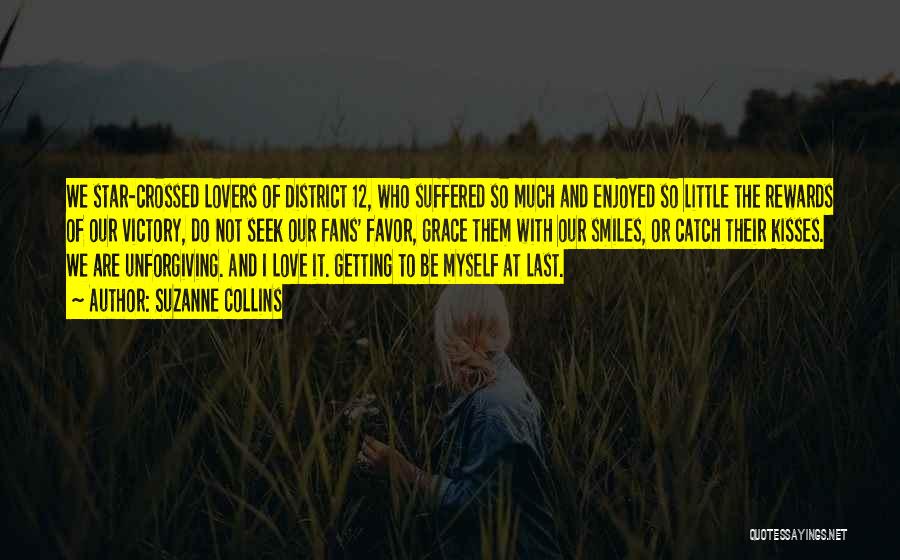 Suzanne Collins Quotes: We Star-crossed Lovers Of District 12, Who Suffered So Much And Enjoyed So Little The Rewards Of Our Victory, Do