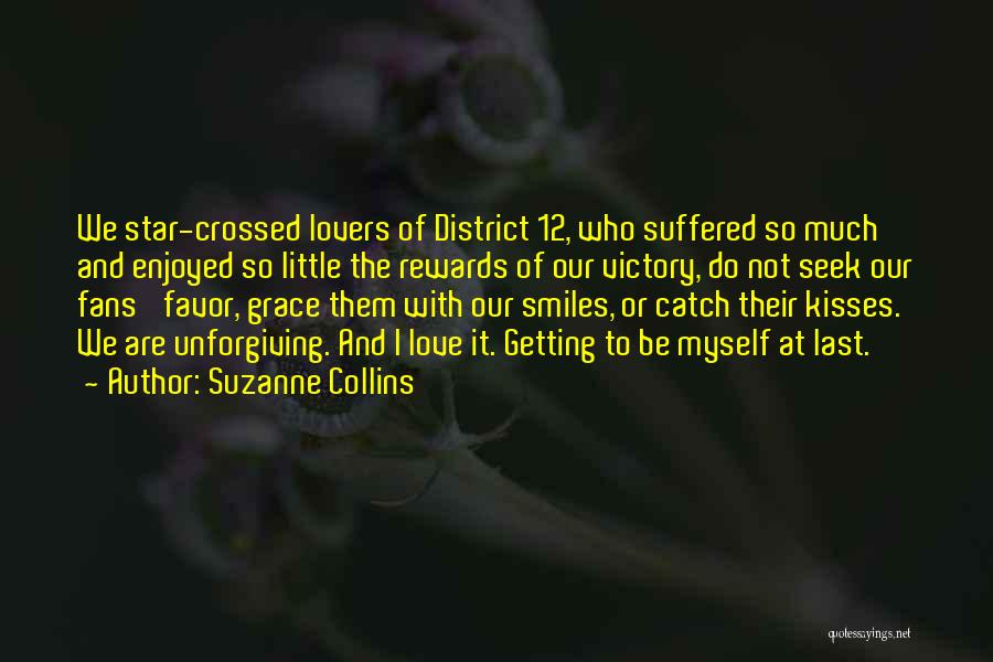 Suzanne Collins Quotes: We Star-crossed Lovers Of District 12, Who Suffered So Much And Enjoyed So Little The Rewards Of Our Victory, Do