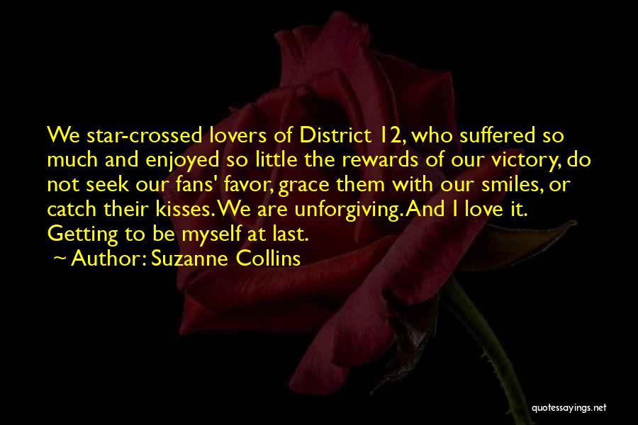 Suzanne Collins Quotes: We Star-crossed Lovers Of District 12, Who Suffered So Much And Enjoyed So Little The Rewards Of Our Victory, Do