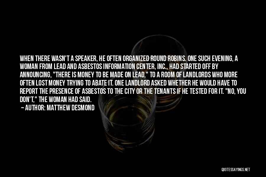 Matthew Desmond Quotes: When There Wasn't A Speaker, He Often Organized Round Robins. One Such Evening, A Woman From Lead And Asbestos Information