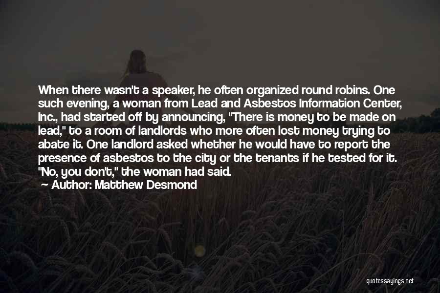 Matthew Desmond Quotes: When There Wasn't A Speaker, He Often Organized Round Robins. One Such Evening, A Woman From Lead And Asbestos Information