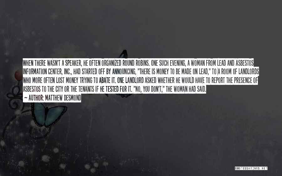 Matthew Desmond Quotes: When There Wasn't A Speaker, He Often Organized Round Robins. One Such Evening, A Woman From Lead And Asbestos Information