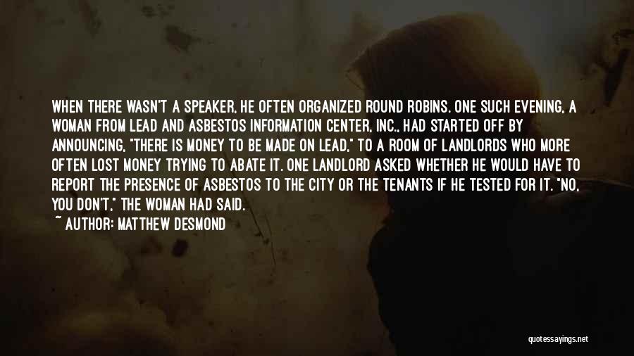 Matthew Desmond Quotes: When There Wasn't A Speaker, He Often Organized Round Robins. One Such Evening, A Woman From Lead And Asbestos Information