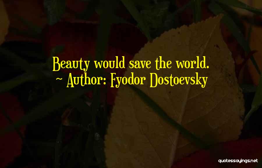 Fyodor Dostoevsky Quotes: Beauty Would Save The World.